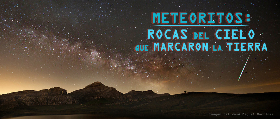 Meteoritos: rocas del cielo que marcaron la tierra