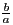 $ \frac{b}{a}$