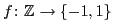 $ f\colon\mathbb{Z}_{}\to\{-1,1\}$