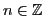 $ n\in\mathbb{Z}_{}$