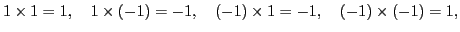 $\displaystyle 1\times 1= 1,\quad 1\times(-1)=-1, \quad (-1)\times 1= -1, \quad (-1)\times(-1)= 1,$