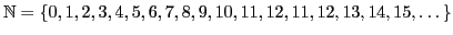 $\displaystyle \mathbb{N}=\{0,1,2,3,4,5,6,7,8,9,10,11,12,11,12,13,14,15,\dots\}$