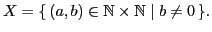 $\displaystyle X=\ensuremath{\{\,{(a,b)\in\mathbb{N}\times\mathbb{N}}\mid {b\neq0}\,\}}.$