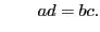 $\displaystyle \qquad ad=bc.$