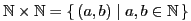 $ \mathbb{N}\times\mathbb{N}=\ensuremath{\{\,{(a,b)}\mid {a,b\in\mathbb{N}}\,\}}$