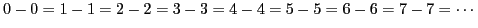 $\displaystyle 0-0=1-1=2-2=3-3=4-4=5-5=6-6=7-7=\cdots$