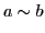$\displaystyle a\sim b$