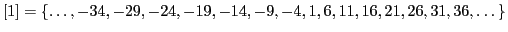 $\displaystyle [1]=\{\dots,-34,-29,-24,-19,-14,-9,-4,1,6,11,16,21,26,31,36,\dots\}$
