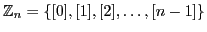 $\displaystyle \mathbb{Z}_{n}=\{[0],[1],[2],\dots,[n-1]\}$
