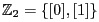 $ \mathbb{Z}_{2}=\{[0],[1]\}$