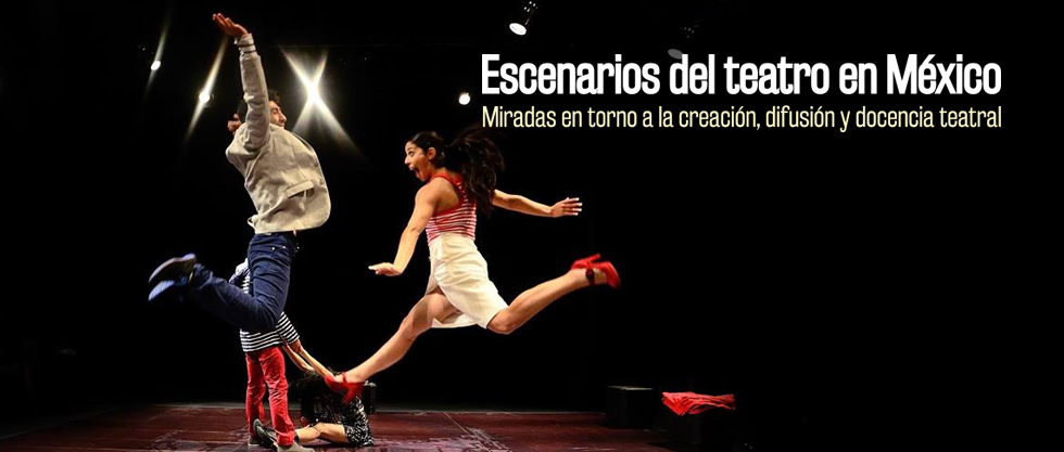 Escenarios del teatro en México/Miradas en torno a la creación, difusión y docencia teatral
